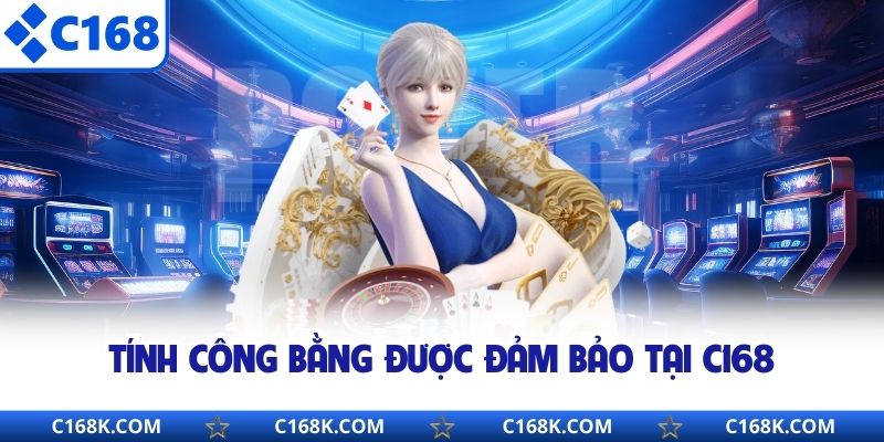 Tính công bằng được đảm bảo tại C168
